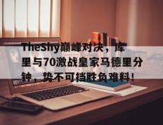 MK体育-包含TheShy巅峰对决，库里与70激战皇家马德里分钟，势不可挡胜负难料！的词条